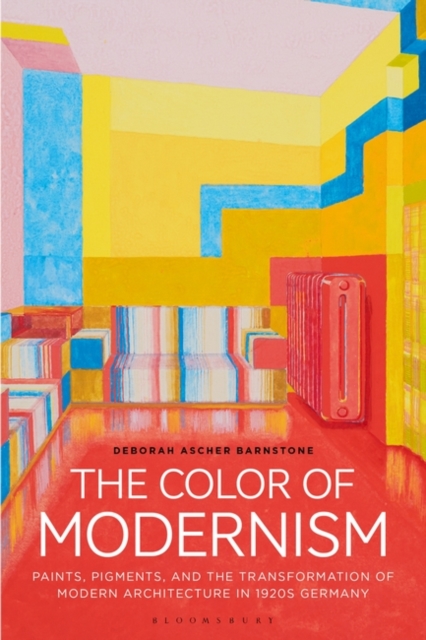 The Color of Modernism: Paints, Pigments, and the Transformation of Modern Architecture in 1920s Germany - Deborah Ascher Barnstone