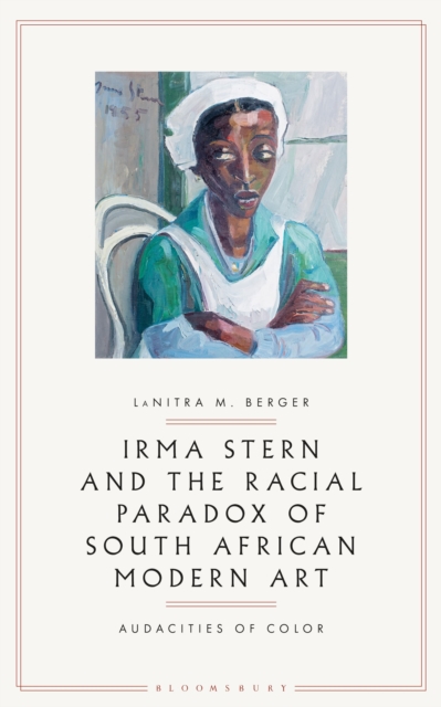 Irma Stern and the Racial Paradox of South African Modern Art: Audacities of Color - Lanitra M. Berger