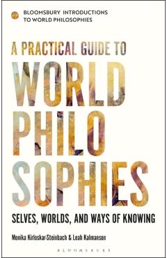 Poza produsului A Practical Guide to World Philosophies: Selves, Worlds, and Ways of Knowing - Monika Kirloskar-steinbach
