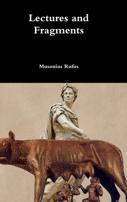 Lectures and Fragments - Musonius Rufus