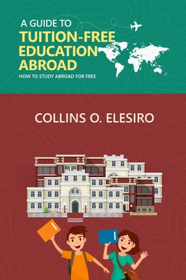 A Guide to Tuition Free Education Abroad: How to Study Abroad for Free - Collins Elesiro