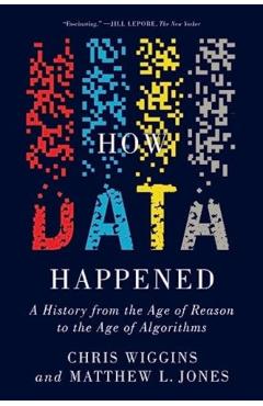 How Data Happened: A History from the Age of Reason to the Age of Algorithms - Chris Wiggins