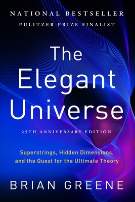 The Elegant Universe: Superstrings, Hidden Dimensions, and the Quest for the Ultimate Theory - Brian Greene