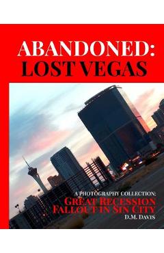 Coperta cărții 'Abandoned: Lost Vegas: A Photography Collection: Great Recession Fallout in Sin City - Dm Davis'