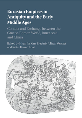 Eurasian Empires in Antiquity and the Early Middle Ages: Contact and Exchange Between the Graeco-Roman World, Inner Asia and China - Hyun Jin Kim