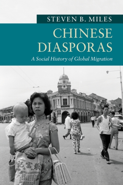 Chinese Diasporas: A Social History of Global Migration - Steven B. Miles