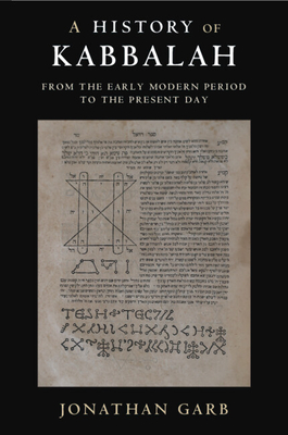 A History of Kabbalah: From the Early Modern Period to the Present Day - Jonathan Garb