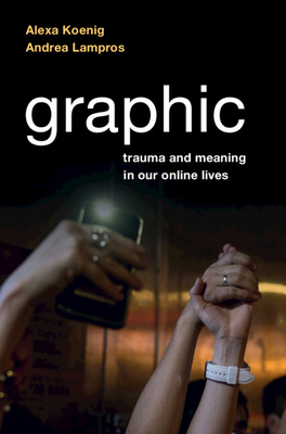 Graphic: Trauma and Meaning in Our Online Lives - Alexa Koenig