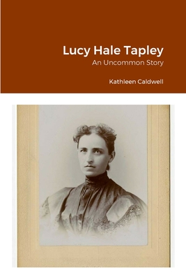 Lucy Hale Tapley: An Uncommon Story - Kathleen Caldwell