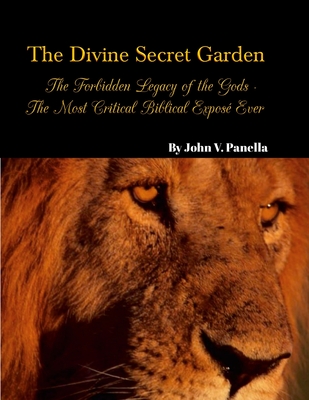 The Divine Secret Garden - Forbidden Legacy of the Gods - The Most Critical Biblical Exposé Ever PAPERBACK: Book 5 - Paperback - John Panella