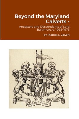Beyond the Maryland Calverts -: Ancestors and Descendants of Lord Baltimore, c. 1055-1975 - Thomas L. Calvert