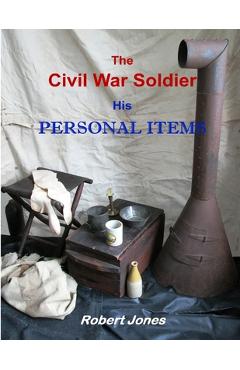 Coperta cărții 'The Civil War Soldier - His Personal Items - Robert Jones'