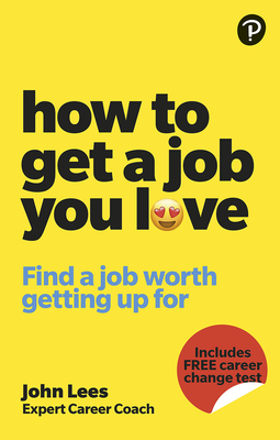 How to Get a Job You Love: Find a Job Worth Getting Up for in the Morning - John Lees