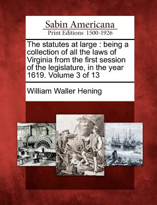 The statutes at large: being a collection of all the laws of Virginia from the first session of the legislature, in the year 1619. Volume 3 o - William Waller Hening