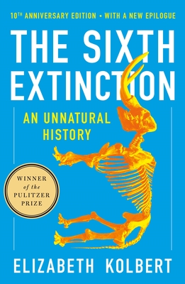 The Sixth Extinction (10th Anniversary Edition): An Unnatural History - Elizabeth Kolbert