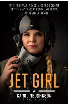 Coperta cărții 'Jet Girl: My Life in War, Peace, and the Cockpit of the Navy's Most Lethal Aircraft, the F/A-18 Super Hornet - Caroline'