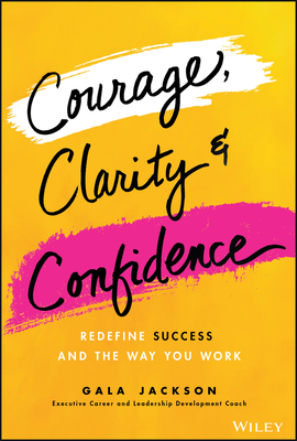 Courage, Clarity, and Confidence: Redefining How Successful Women Work - Gala Jackson