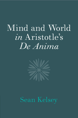 Mind and World in Aristotle's de Anima - Sean Kelsey