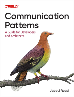 Communication Patterns: A Guide for Developers and Architects - Jacqui Read