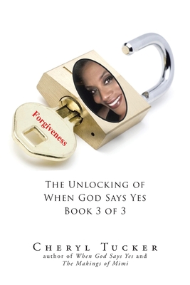 Forgiveness: The Unlocking of When God Says Yes Book 3 of 3 - Cheryl Tucker