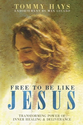 Free To Be Like Jesus - Transforming Power of Inner Healing & Deliverance - Tommy Hays