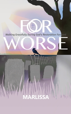 For Worse: Walking Gracefully during God's Restoration Forward - Marlissa P