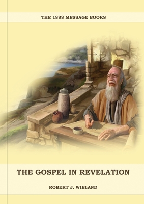 The Gospel in Revelation: (Whoso Read Let Him Understand, Revelation of Things to Come, the third angels message, country living importance) - Robert J. Wieland