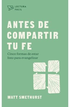Coperta cărții 'Antes de Compartir Tu Fe: Cinco Formas de Estar Listo Para Evangelizer - Matt Smethurst'