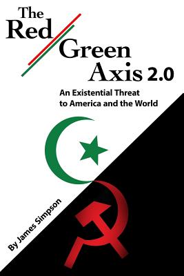 The Red-Green Axis 2.0: An Existential Threat to America and the World - James Simpson