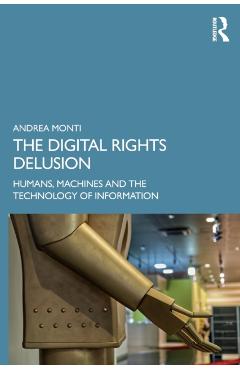 Coperta cărții 'The Digital Rights Delusion: Humans, Machines and the Technology of Information - Andrea Monti'