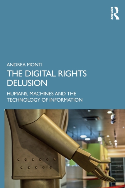 The Digital Rights Delusion: Humans, Machines and the Technology of Information - Andrea Monti