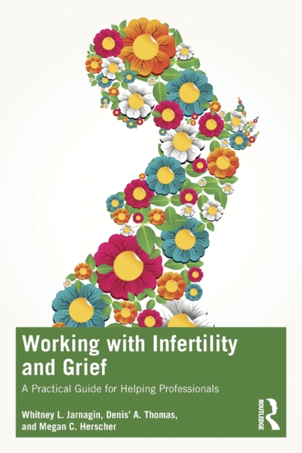 Working with Infertility and Grief: A Practical Guide for Helping Professionals - Whitney L. Jarnagin