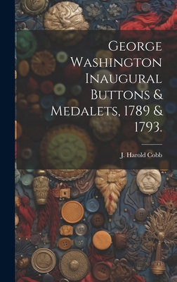 George Washington Inaugural Buttons & Medalets, 1789 & 1793. - J. Harold Cobb