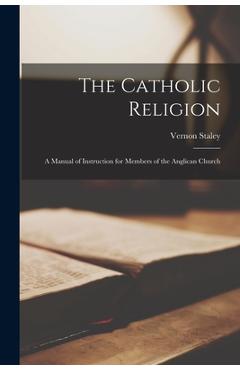 Coperta cărții 'The Catholic Religion: A Manual of Instruction for Members of the Anglican Church - Vernon Staley'