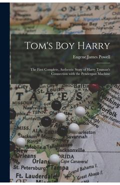 Coperta cărții 'Tom's Boy Harry; the First Complete, Authentic Story of Harry Truman's Connection With the Pendergast Machine - Eugene'