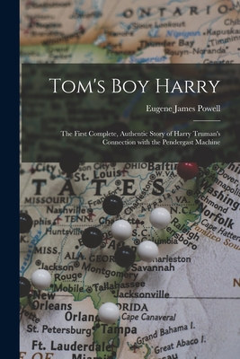 Coperta cărții 'Tom's Boy Harry; the First Complete, Authentic Story of Harry Truman's Connection With the Pendergast Machine - Eugene'