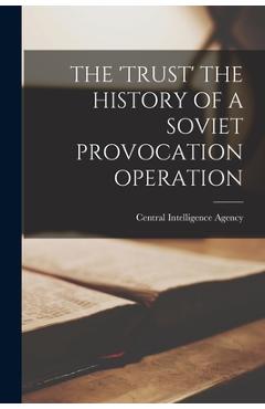 Poza produsului The 'Trust' the History of a Soviet Provocation Operation - Central Intelligence Agency