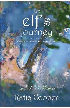 Coperta cărții 'An Elf's Journey: Healing Childhood Sexual Abuse - Katia Cooper'