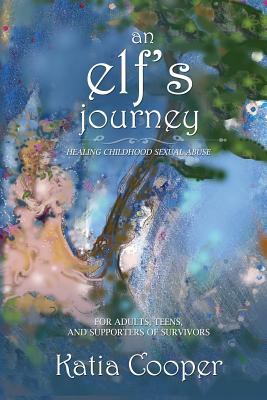 Coperta cărții 'An Elf's Journey: Healing Childhood Sexual Abuse - Katia Cooper'