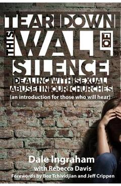 Coperta cărții 'Tear Down This Wall of Silence: Dealing with Sexual Abuse in Our Churches (an introduction for those who will hear) -'