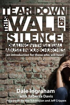 Coperta cărții 'Tear Down This Wall of Silence: Dealing with Sexual Abuse in Our Churches (an introduction for those who will hear) -'