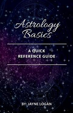 Coperta cărții 'Astrology Basics: A Quick Reference Guide - Jayne Logan'