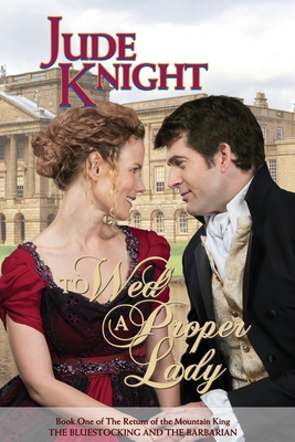 To Wed a Proper Lady: The Bluestocking and the Barbarian - Jude Knight