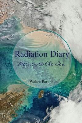Radiation Diary: Return to the Sea - Walter Bargen