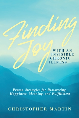 Coperta cărții 'Finding Joy with an Invisible Chronic Illness: Proven Strategies for Discovering Happiness, Meaning, and Fulfillment -'