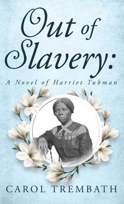 Out of Slavery: A Novel of Harriet Tubman - Carol Ann Trembath