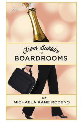Bubbles to Boardrooms: Serendipitous Stories From Inside the Wine Business - Michaela Kane Rodeno