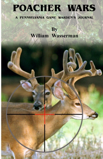 Poacher Wars: A Pennsylvania Game Warden's Journal - William Wasserman