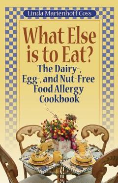 Coperta cărții 'What Else is to Eat?: The Dairy-, Egg-, and Nut-Free Food Allergy Cookbook - Linda Marienhoff Coss'