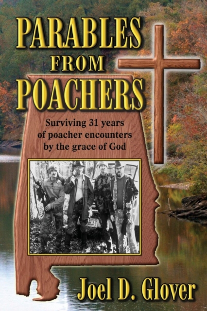 Parables from Poachers: Surviving 31 Years of Poacher Encounters by the Grace of God - Joel D. Glover